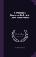 A Woodland Mountain Path, and Other Short Poems 117925869X Book Cover