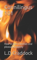 Cunnilingus 101: A Complete Guide to giving women oral pleasure 1456489461 Book Cover