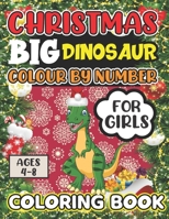 Christmas Big Dinosaur Colour By Number Coloring Book For Girls Ages 4-8: Fun With Christmas Dinosaurs Color By Number Coloring Book with 25 Unique Color By Number Dinosaur Creative Coloring Book A Fu B08MSLXPHV Book Cover