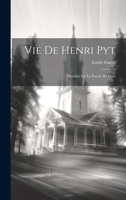 Vie De Henri Pyt: Ministre De La Parole De Dieu 1021787388 Book Cover