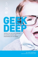 Geek Deep: Tapping the Limitless Potential of Masters, Makers, and Missionaries on the Fringe 0578581094 Book Cover