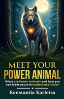 Meet Your Power Animal: What are Power Animals and how you can Meet yours in Guided Meditation B0DTTNXLBJ Book Cover