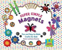 Super Simple Magnets: Fun and Easy-to-Make Crafts for Kids 1604536268 Book Cover