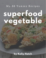 My 88 Yummy Superfood Vegetable Recipes: Enjoy Everyday With Yummy Superfood Vegetable Cookbook! B08JH3B2VJ Book Cover