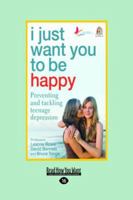 I Just Want You to be Happy: Preventing and Tackling Teenage Depression 1741755301 Book Cover