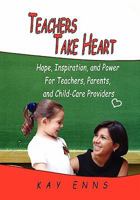 Teachers Take Heart: Hope, Inspiration, and Power For Teachers, Parents, and Child-Care Providers 1453590609 Book Cover