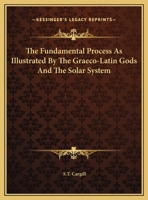 The Fundamental Process As Illustrated By The Graeco-Latin Gods And The Solar System 1425313531 Book Cover