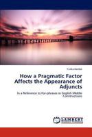 How a Pragmatic Factor Affects the Appearance of Adjuncts: In a Reference to For-phrases in English Middle Constructions 3848495201 Book Cover