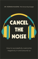Cancel the Noise: How to Successfully Overcome Negativity in and Around Us 1837961549 Book Cover