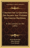 Concours Sur La Question Des Secours Aux Victimes Des Guerres Maritimes: Et Des Combats Sur Mer (1892) 1168014964 Book Cover