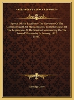 Speech Of His Excellency The Governor Of The Commonwealth Of Massachusetts, To Both Houses Of The Legislature, At The Session Commencing On The Second Wednesday In January, 1812 (1811) 1169404472 Book Cover