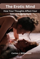 The Erotic Mind: How Your Thoughts Affect Your Sexual Experiences B0BZFD3S8C Book Cover