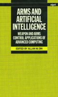 Arms and Artificial Intelligence: Weapon and Arms Control Applications of Advanced Computing (A Sipri Publication) 0198291221 Book Cover