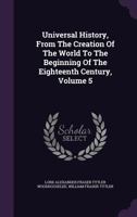 Universal History: From the Creation of the World to the Beginning of the Eighteenth Century, Volume 5 1146533306 Book Cover