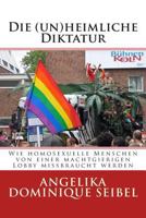 Die (Un) Heimliche Diktatur: Wie homosexuelle Menschen von einer machtgierigen Lobby missbraucht werden 1500978558 Book Cover