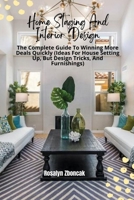 Home Staging And Interior Design: The Complete Guide To Winning More Deals Quickly (Ideas For House Setting Up, But Design Tricks, And Furnishings) B0CVLTGYP3 Book Cover