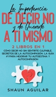 La Importancia de Decir No y de Quererte a ti Mismo: 2 Libros en 1 - C�mo Decir No Sin Sentirte Culpable, Secretos de la Autocompasi�n. La Gu�a #1 para Mejorar tu Autoestima y Autocompasi�n 1646943279 Book Cover