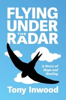 Flying under the Radar: A Story of Hope and Healing 1916572529 Book Cover