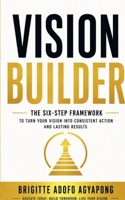 Vision Builder: The Six-Step Framework to Turn Your Vision into Consistent Action and Lasting Results B0HF7LKNNB Book Cover