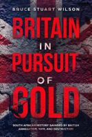 Britain in Pursuit of Gold: Southern Africa's History Savaged by British Annexation and War 1720224072 Book Cover