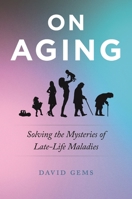 On Aging: Solving the Mysteries of Late-Life Maladies 0231224532 Book Cover