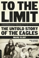 To The Limit: The Untold Story Of The Eagles 030681398X Book Cover
