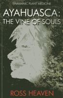 Shamanic Plant Medicine - Ayahuasca: The Vine of Souls 178279249X Book Cover