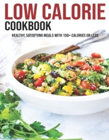 Low Calorie Cookbook: Healthy, Satisfying Meals With 150+ Calories Or Less B08TQHSCY2 Book Cover