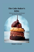 The Cake Baker's Bible: Delicious and Stunning Recipes for Every Occasion B0BSJ4FZTW Book Cover