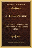 La Pharsale De Lucain: Ou Les Gueres Civiles De Cesar Et De Pompee, En Vers Francois (1665) 1166199371 Book Cover