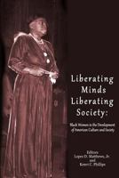 Liberating Minds; Liberating Society: Black Women in the Development of American Culture and Society 1502358905 Book Cover
