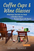 Coffee Cups & Wine Glasses: Hilarious Secrets to Heal a Broken Heart & Get Your Life Back! Includes Life Hacks & Journal Prompts for Happiness, Motivation & Brilliant Entertainment 1958685003 Book Cover