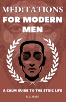 Meditations for Modern Men: A CALM Guide to the Stoic Life (The CALM Series) B0F65MLXX5 Book Cover