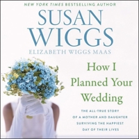How I Planned Your Wedding: The All-True Story of a Mother and Daughter Surviving the Happiest Day of Their Lives: Library Edition