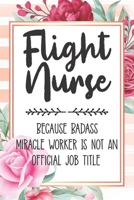 Flight Nurse: Because Badass Miracle Worker Is Not An Official Job Title Blank Lined Notebook Cute Journals for Flight Nurse Gift 165175683X Book Cover