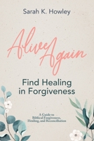 Alive Again: Find Healing in Forgiveness 1736907107 Book Cover