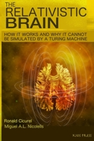 The Relativistic Brain: How it works and why it cannot be simulated by a Turing machine 1511617020 Book Cover