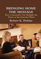 Bringing Home the Message: How Community Can Multiply the Power of the Preached Word 1620327368 Book Cover