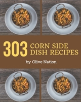 303 Corn Side Dish Recipes: Start a New Cooking Chapter with Corn Side Dish Cookbook! B08P2C69MZ Book Cover