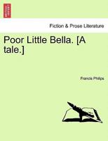 Poor Little Bella. [A tale.] 1241375992 Book Cover