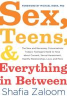 Sex, Teens, and Everything in Between: The New and Necessary Conversations Today's Teenagers Need to Have about Consent, Sexual Harassment, Healthy Relationships, Love, and More 1492680087 Book Cover