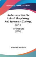 An Introduction To Animal Morphology And Systematic Zoology, Part 1: Invertebrata 1354551761 Book Cover