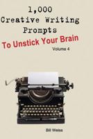 1,000 Creative Writing Prompts to Unstick Your Brain - Volume 4: 1,000 Creative writing prompts to end writer’s block and improve your writing skills for stories, poetry, screenplays, and blogs 1719810605 Book Cover