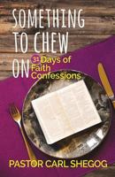 Something to Chew On: 31 Days of Faith Confessions 0997992387 Book Cover