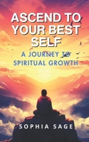Ascend to Your Best Self: A Journey to Spiritual Growth B0CKVMQPRQ Book Cover