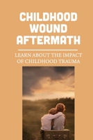 Childhood Wound Aftermath: Learn About The Impact Of Childhood Trauma: Insight Of Trauma null Book Cover