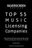 Silver Screen Musician's Top 55 Music Licensing Companies: Make Money and Gain Exposure by Letting Them License Your Music for TV & Film 1497444098 Book Cover