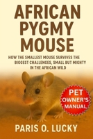 African Pygmy mouse: How the Smallest Mouse Survives the Biggest Challenges, Small but Mighty in the African Wild B0FQCDS76P Book Cover