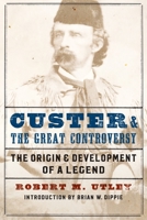 Custer and the Great Controversy: The Origin and Development of a Legend 0803295618 Book Cover