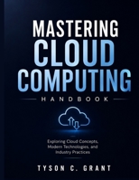Mastering Cloud Computing Handbook: Exploring Cloud Concepts, Modern Technologies, and Industry Practices B0GZW535MV Book Cover